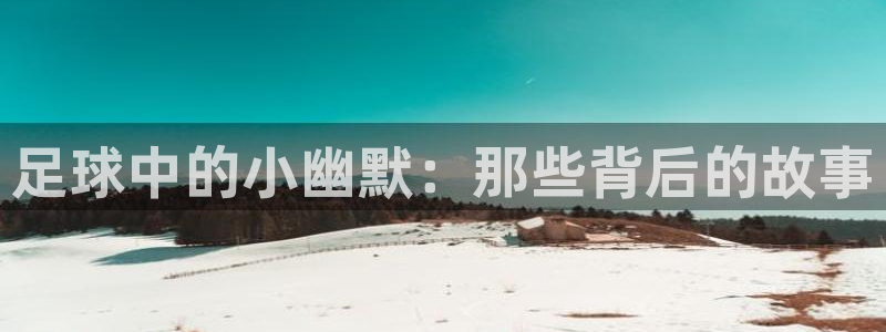 vsport体育官网：足球中的小幽默：那些背后的故事
