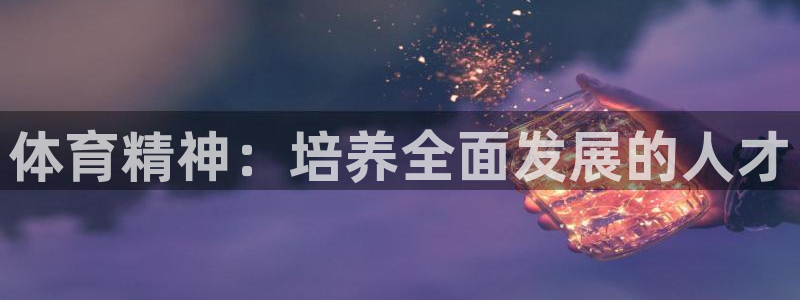 oety欧亿：体育精神：培养全面发展的人才